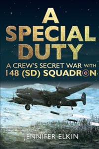 A Special Duty: A Crew's Secret War with 148 (SD) Squadron