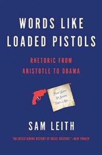 Words Like Loaded Pistols: Rhetoric from Aristotle to Obama