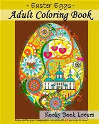 Adult Coloring Book - Easter Eggs - Relax and Let Your Imagination Run Wild with 40 Great Pictures to Color