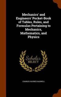 Mechanics' and Engineers' Pocketbook of Tables, Rules, and Formulas Pertaining to Mechanics, Mathematics, and Physics