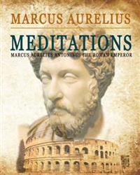 Meditations: (Marcus Aurelius Antonius the Roman Emperor)