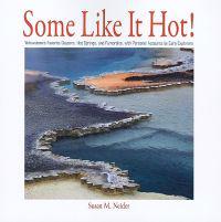 Some Like It Hot!: Yellowstone's Favorite Geysers, Hot Springs, and Fumaroles, with Personal Accounts by Early Explorers