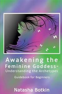 Awakening the Feminine Goddess- Understanding the Archetypes