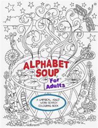 Alphabet Soup for Adults - A Whimsical Alphabet Colouring Book for All Ages!