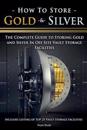 How to Store Gold & Silver: The Complete Guide to Storing Gold and Silver in Off Site Vault Storage Facilities