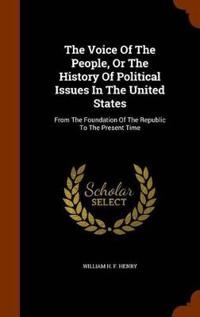 The Voice of the People, or the History of Political Issues in the United States: From the Foundation of the Republic to the Present Time