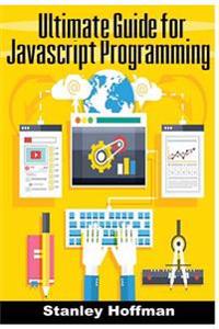 JavaScript: The Ultimate Guide for JavaScript Programming (JavaScript for Beginners, How to Program, Software Development, Basic J