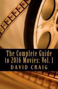 The Complete Guide to 2016 Movies: Volume 1: January to June