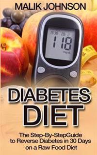 Diabetes Diet: The Step-By-Step Guide to Reverse Diabetes in 30 Days on a Raw Food Diet