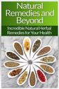 Natural Remedies!: Natural Herbal Remedies and Beyond for Your Health and Natural Beauty!