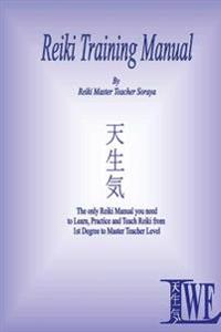 Reiki Training Manual: The Only Reiki Manual You Will Need to Learn, Practice and Teach Reiki from 1st Degree to Master Teacher Level
