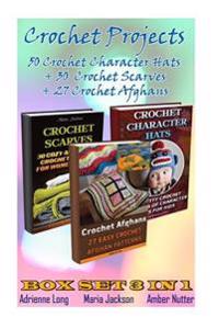Crochet Projects Box Set 3 in 1: 50 Crochet Character Hats + 30 Crochet Scarves + 27 Crochet Afghans: (Crochet Patterns, Crochet Books, Crochet for Be