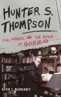 Hunter s. thompson - fear, loathing, and the birth of gonzo