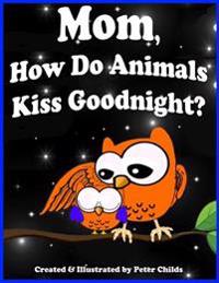 Mom, How Do Animals Kiss Goodnight?: Owen Discovers Mama's Love