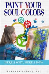 Paint Your Soul Colors: Here's Why, Here's How
