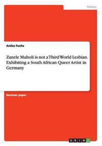 Zanele Muholi Is Not a Third World Lesbian. Exhibiting a South African Queer Artist in Germany