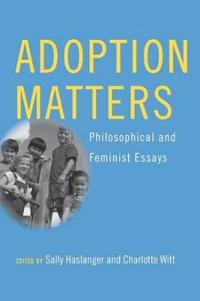 Adoption Matters: Philosophical and Feminist Essays