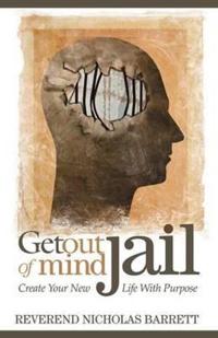 Get Out of Mind Jail: Create Your New Life with Purpose