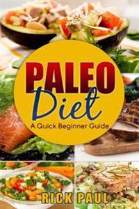 Paleo Diet a Quick Beginner Guide: (How to Start Paleo, Weight Loss, Exercise, Habit, Healthy, Paleo for Beginner, QuickStart)