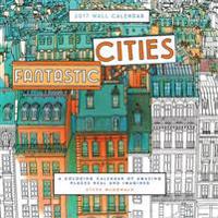 Fantastic Cities 2017 Wall Calendar: A Coloring Calendar of Amazing Places Real and Imagined