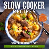 Slow Cooker Recipes Complete Boxed Set - Best Tasting Slow Cooker Recipes