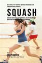 Das Komplette Trainings-Workout-Programm Zur Forderung Der Starke Im Squash: Erreiche Mehr Kraft, Geschwindigkeit, Agilitat Und Ausdauer Durch Krafttr