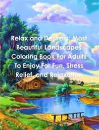 Relax and Destress: Most Beautiful Landscapes Coloring Book for Adults to Enjoy for Fun, Stress Relief, and Relaxation