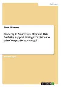 From Big to Smart Data. How can Data Analytics support Strategic Decisions to gain Competitive Advantage?