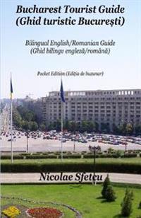 Bucharest Tourist Guide (Ghid Turistic Bucuresti): Pocket Edition (Editia de Buzunar)
