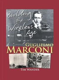 Guglielmo Marconi: Building the Wireless Age