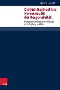 Dietrich Bonhoeffers Hermeneutik Der Responsivitat: Ein Kapitel Schriftlehre Im Anschluss an 'Schopfung Und Fall'