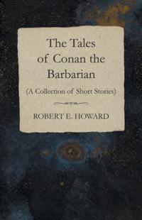 Tales of Conan the Barbarian (A Collection of Short Stories)