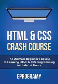 HTML: Crash Course - The Ultimate Beginner's Course to Learning HTML & CSS Programming in Under 12 Hours