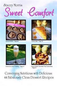 Sweet Comfort: Converging Nutritious with Delicious: 44 Fabulously Clean Dessert Recipes