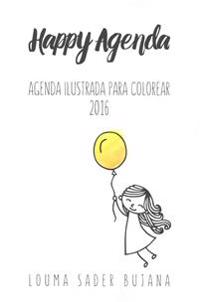 Happy Agenda 2016: Agenda Ilustrada Para Colorear y Organizarte Sin Estres
