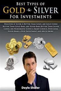 Best Types of Gold & Silver for Investments: Discover If Silver Is Better Than Gold, Are Gold Coins Better Than Gold Bars, Are Silver Bars Better Than