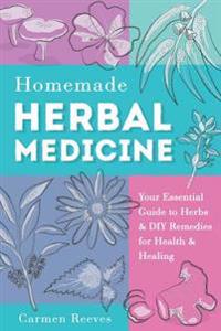 Homemade Herbal Medicine: Your Essential Guide to Herbs & DIY Remedies for Health & Healing