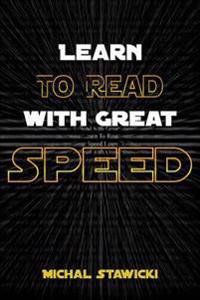 Learn to Read with Great Speed: How to Take Your Reading Skills to the Next Level and Beyond in Only 10 Minutes a Day