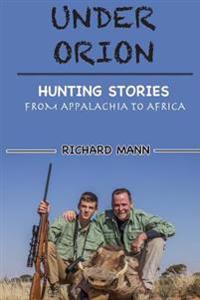 Under Orion: Hunting Stories from Appalachia to Africa
