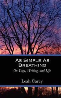 As Simple as Breathing: On Yoga, Writing, and Life