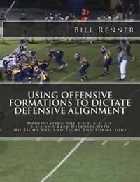 Using Offensive Formations to Dictate Defensive Alignment: Manipulating the 4-2-5, 4-3, 3-4, 3-3-5 and Bear Defenses with No Tight End and Tight End F