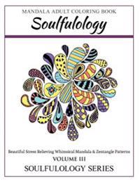 Soulfulology Adult Coloring Book III: Beautiful Stress Relieving Whimsical Mandala & Zentangle Patterns