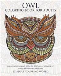 Owl Coloring Book for Adults: An Adult Coloring Book of 40 Owls in a Range of Styles and Ornate Patterns