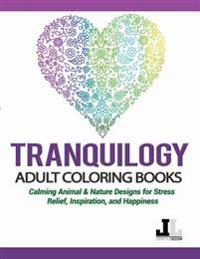 Tranquilogy Adult Coloring Books: Calming Animal & Nature Designs for Stress Relief, Inspiration, and Happiness