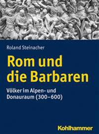 ROM Und Die Barbaren: Volker Im Alpen- Und Donauraum (300-600)