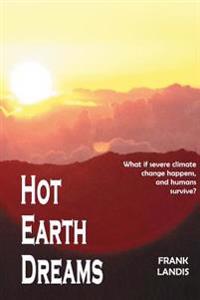 Hot Earth Dreams: What If Severe Climate Change Happens, and Humans Survive?