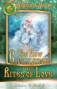 Volume VIII: The New Civilization, Part II: Rites of Love