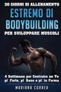 30 Giorni Di Allenamento Estremo Di Bodybuilding Per Sviluppare Muscoli: 4 Settimane Per Costruire Un Te Piu Forte, Piu Sano E Piu in Forma