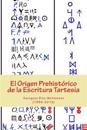El Origen Prehistórico de la Escritura Tartesia: Ensayo epigráfico-lingüístico sobre el origen autóctono pre-fenicio de las antiguas escrituras de la