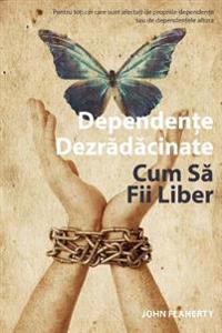 Addiction Unplugged: How to Be Free (Romanian Edition): For All Those Affected by Their Own Addictions or the Addictions of Others